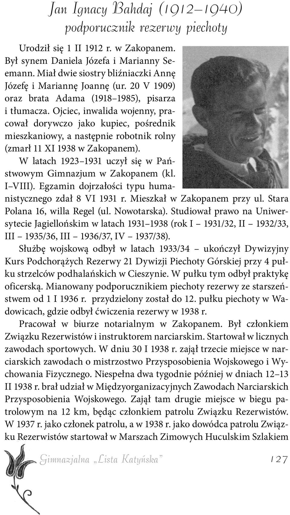Ojciec, inwalida wojenny, pracował dorywczo jako kupiec, pośrednik mieszkaniowy, a następnie robotnik rolny (zmarł 11 XI 1938 w Zakopanem).