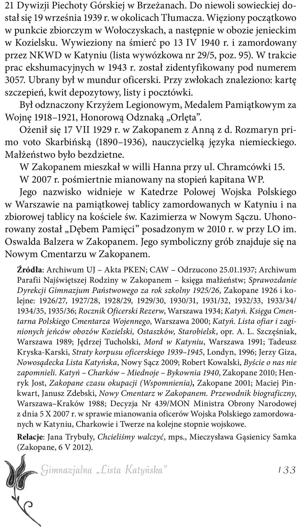 i zamordowany przez NKWD w Katyniu (lista wywózkowa nr 29/5, poz. 95). W trakcie prac ekshumacyjnych w 1943 r. został zidentyfikowany pod numerem 3057. Ubrany był w mundur oficerski.