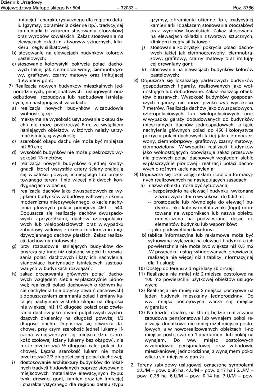 Zakaz stosowania na elewacjach okładzin z tworzyw sztucznych, klinkieru i cegły silikatowej; b) stosowanie na elewacjach budynków kolorów pastelowych; c) stosowanie kolorystyki pokrycia połaci
