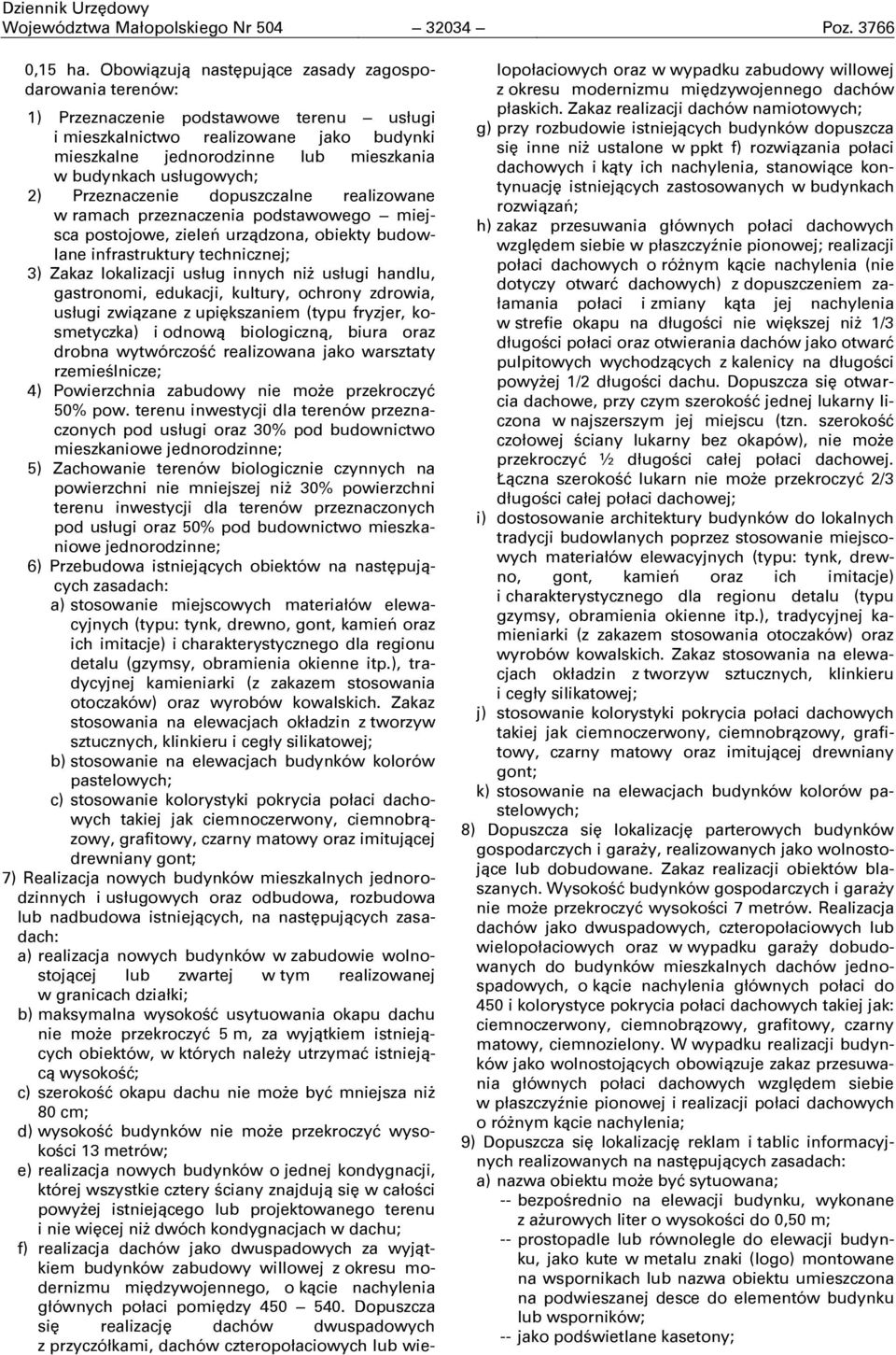 usługowych; 2) Przeznaczenie dopuszczalne realizowane w ramach przeznaczenia podstawowego miejsca postojowe, zieleń urządzona, obiekty budowlane infrastruktury technicznej; 3) Zakaz lokalizacji usług