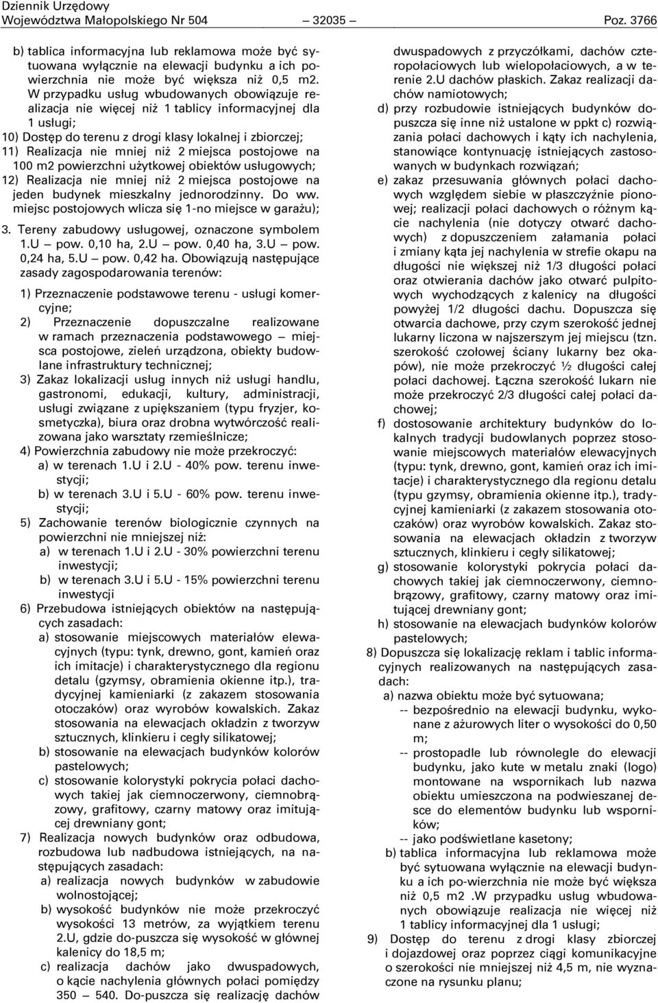miejsca postojowe na 100 m2 powierzchni użytkowej obiektów usługowych; 12) Realizacja nie mniej niż 2 miejsca postojowe na jeden budynek mieszkalny jednorodzinny. Do ww.