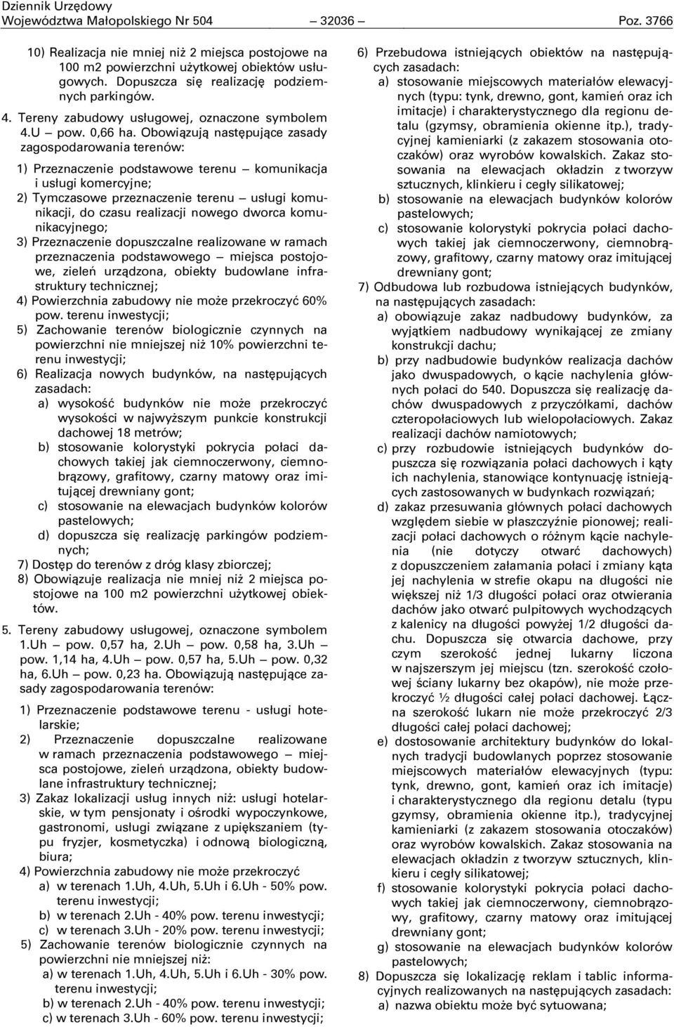 Obowiązują następujące zasady zagospodarowania terenów: 1) Przeznaczenie podstawowe terenu komunikacja i usługi komercyjne; 2) Tymczasowe przeznaczenie terenu usługi komunikacji, do czasu realizacji