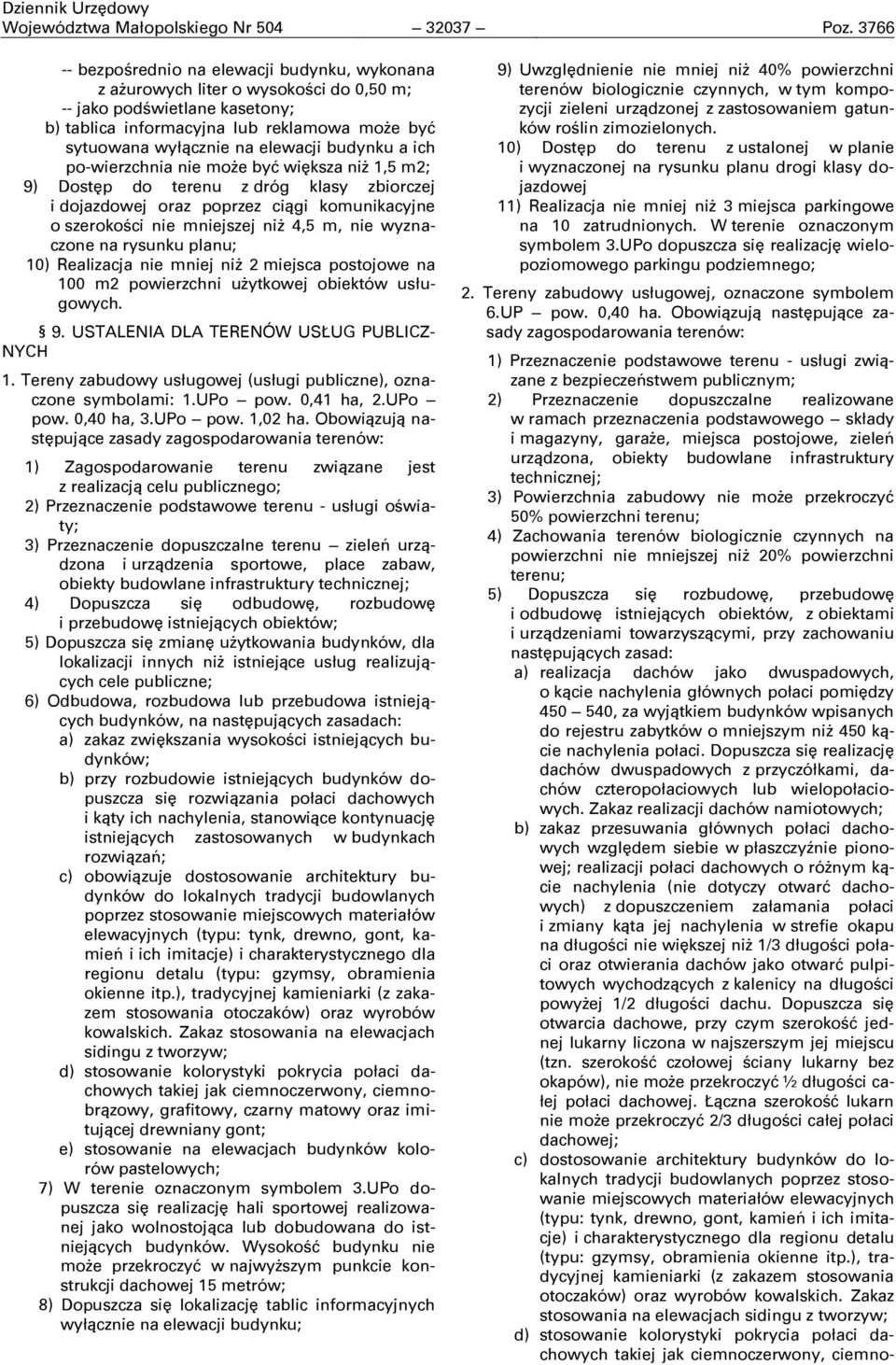 elewacji budynku a ich po-wierzchnia nie może być większa niż 1,5 m2; 9) Dostęp do terenu z dróg klasy zbiorczej i dojazdowej oraz poprzez ciągi komunikacyjne o szerokoņci nie mniejszej niż 4,5 m,