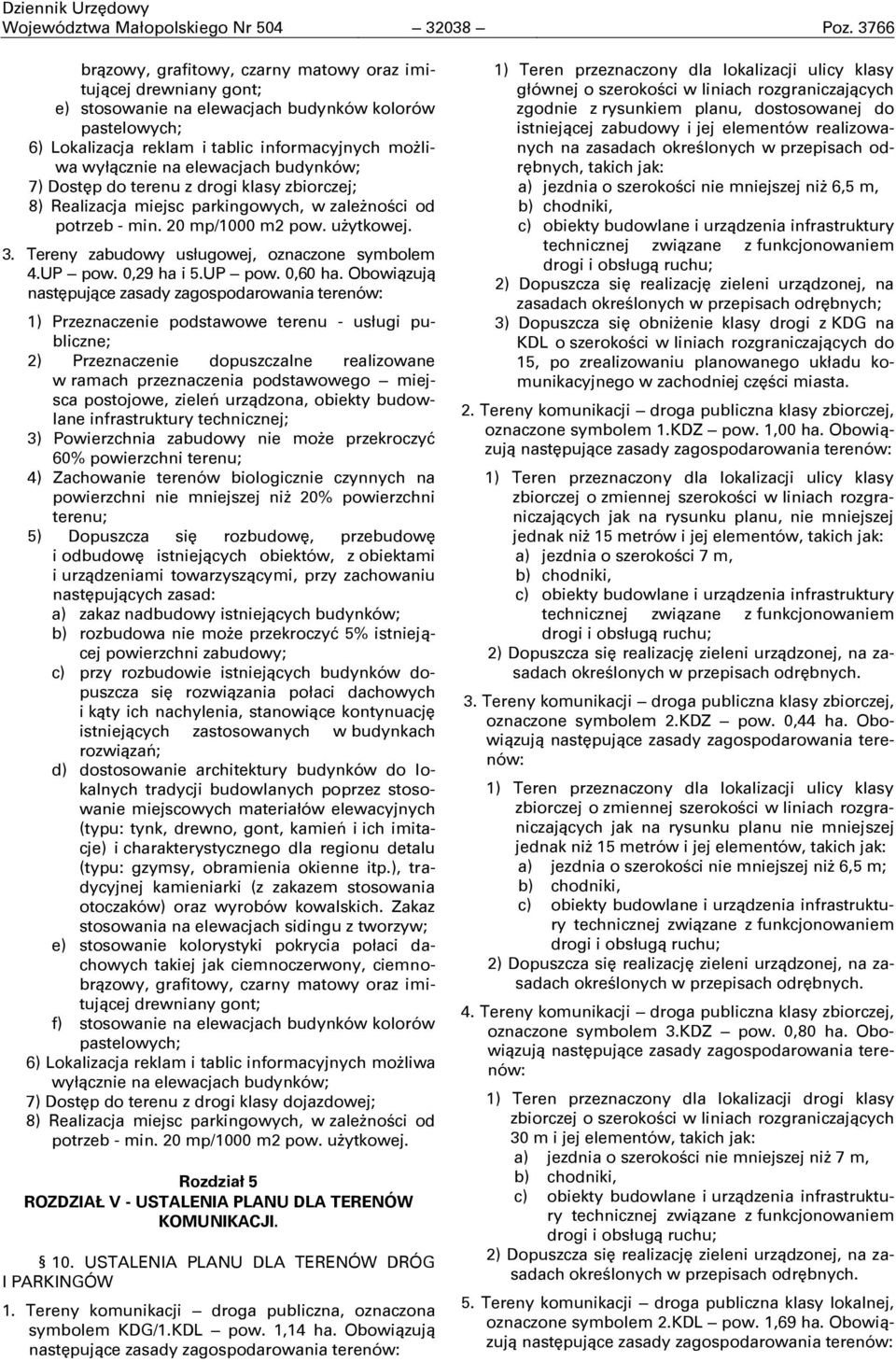 elewacjach budynków; 7) Dostęp do terenu z drogi klasy zbiorczej; 8) Realizacja miejsc parkingowych, w zależnoņci od potrzeb - min. 20 mp/1000 m2 pow. użytkowej. 3.