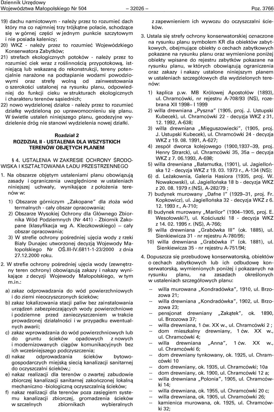 należy przez to rozumieć Wojewódzkiego Konserwatora Zabytków; 21) strefach ekologicznych potoków - należy przez to rozumieć ciek wraz z roņlinnoņcią przypotokową, istniejącą lub wskazaną do