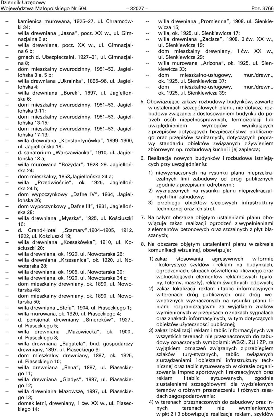 Jagiellońska 6; -- dom mieszkalny dwurodzinny, 1951 53, Jagiellońska 9-11; -- dom mieszkalny dwurodzinny, 1951 53, Jagiellońska 13-15; -- dom mieszkalny dwurodzinny, 1951 53, Jagiellońska 17-19; --
