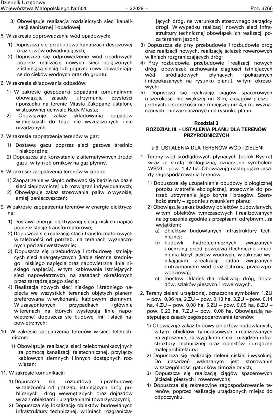 W zakresie odprowadzenia wód opadowych: 1) Dopuszcza się przebudowę kanalizacji deszczowej oraz rowów odwadniających; 2) Dopuszcza się odprowadzenie wód opadowych poprzez realizację nowych sieci