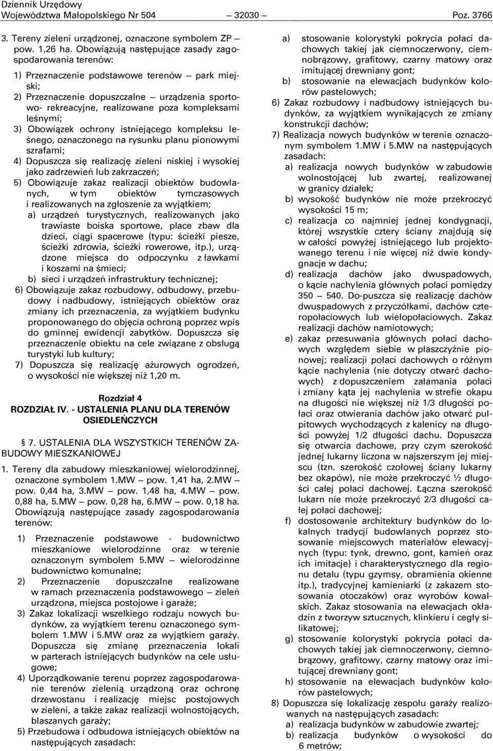 leņnymi; 3) Obowiązek ochrony istniejącego kompleksu leņnego, oznaczonego na rysunku planu pionowymi szrafami; 4) Dopuszcza się realizację zieleni niskiej i wysokiej jako zadrzewień lub zakrzaczeń;
