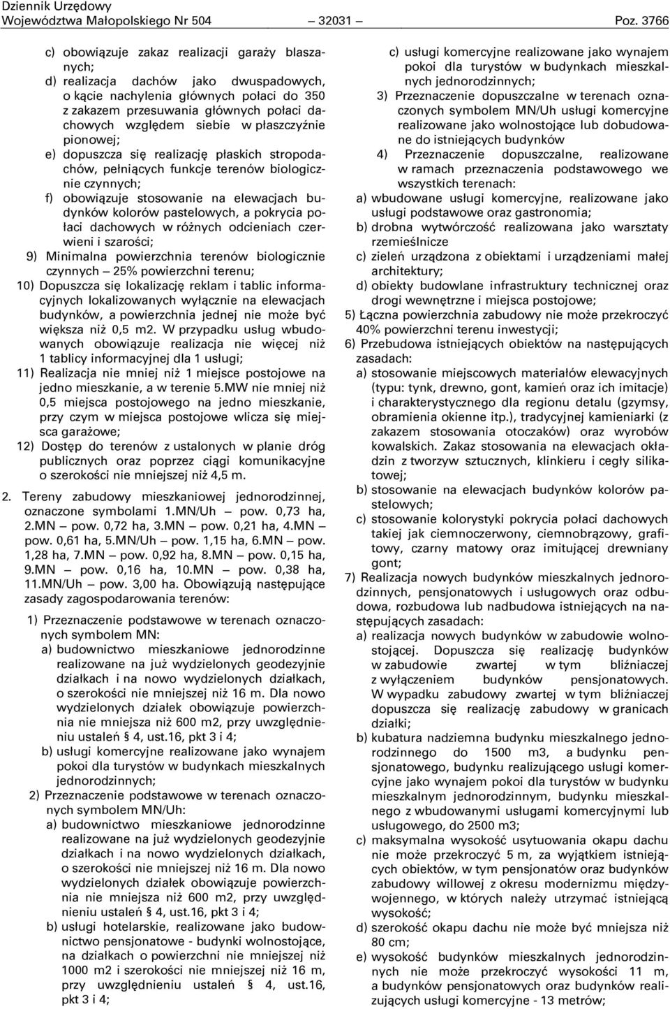 siebie w płaszczyźnie pionowej; e) dopuszcza się realizację płaskich stropodachów, pełniących funkcje terenów biologicznie czynnych; f) obowiązuje stosowanie na elewacjach budynków kolorów