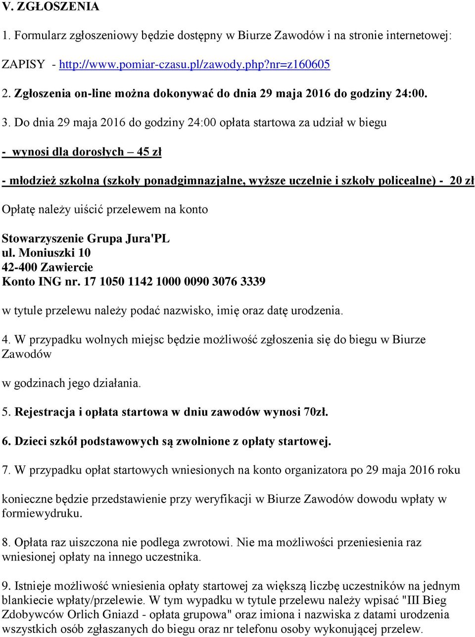 Do dnia 29 maja 2016 do godziny 24:00 opłata startowa za udział w biegu - wynosi dla dorosłych 45 zł - młodzież szkolna (szkoły ponadgimnazjalne, wyższe uczelnie i szkoły policealne) - 20 zł Opłatę