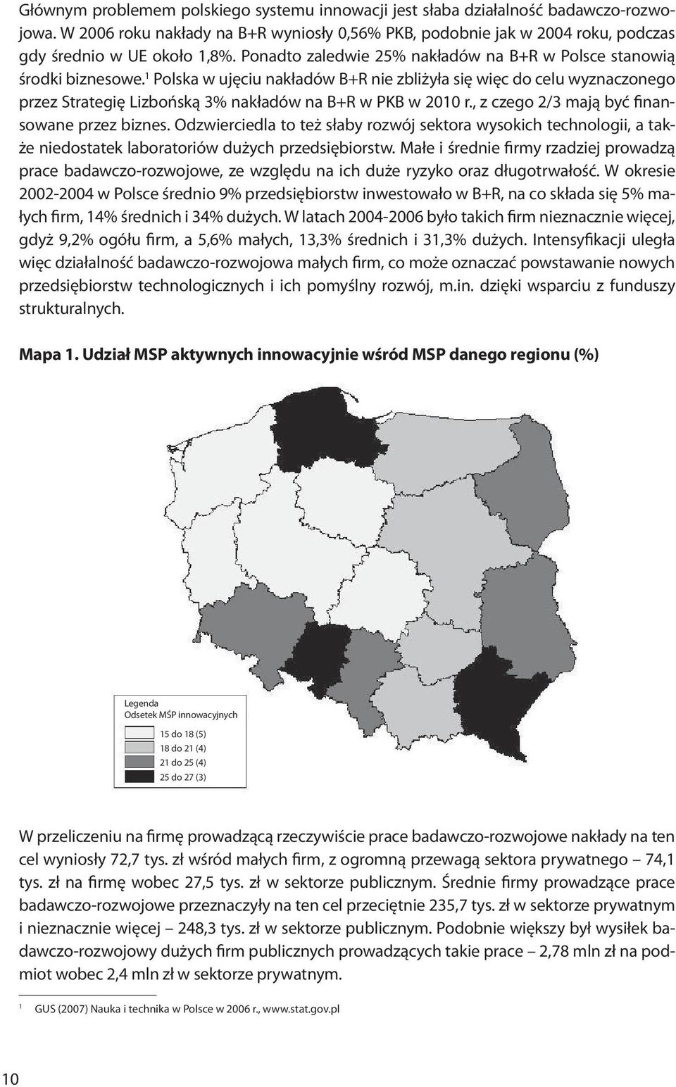 1 Polska w ujęciu nakładów B+R nie zbliżyła się więc do celu wyznaczonego przez Strategię Lizbońską 3% nakładów na B+R w PKB w 2010 r., z czego 2/3 mają być finansowane przez biznes.