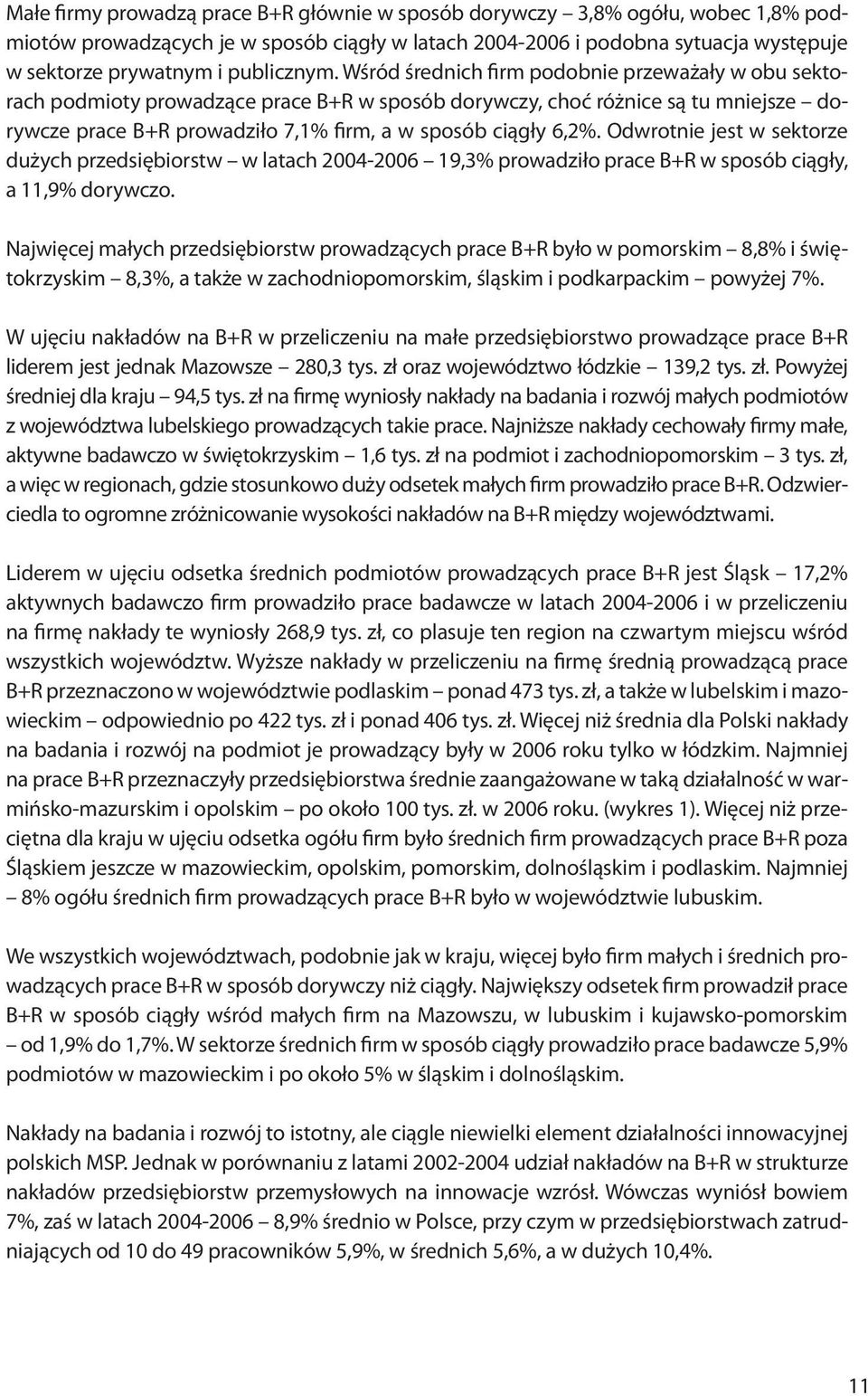 Wśród średnich firm podobnie przeważały w obu sektorach podmioty prowadzące prace B+R w sposób dorywczy, choć różnice są tu mniejsze dorywcze prace B+R prowadziło 7,1% firm, a w sposób ciągły 6,2%.