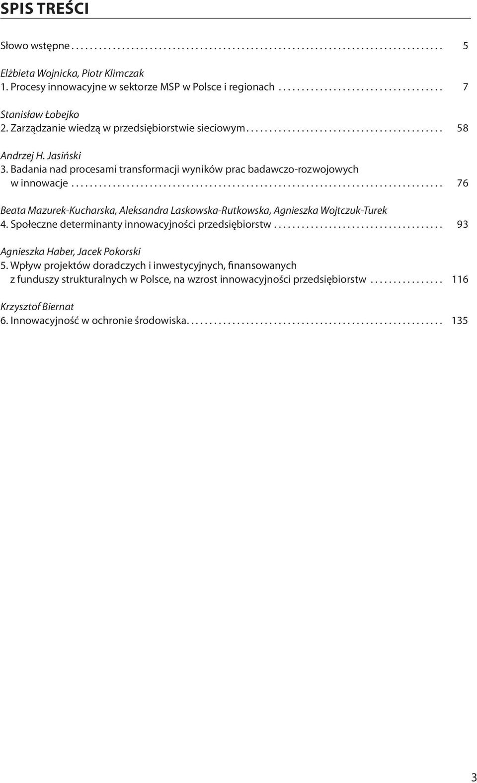 Jasiński 3. Badania nad procesami transformacji wyników prac badawczo-rozwojowych w innowacje................................................................................. 76 Beata Mazurek-Kucharska, Aleksandra Laskowska-Rutkowska, Agnieszka Wojtczuk-Turek 4.