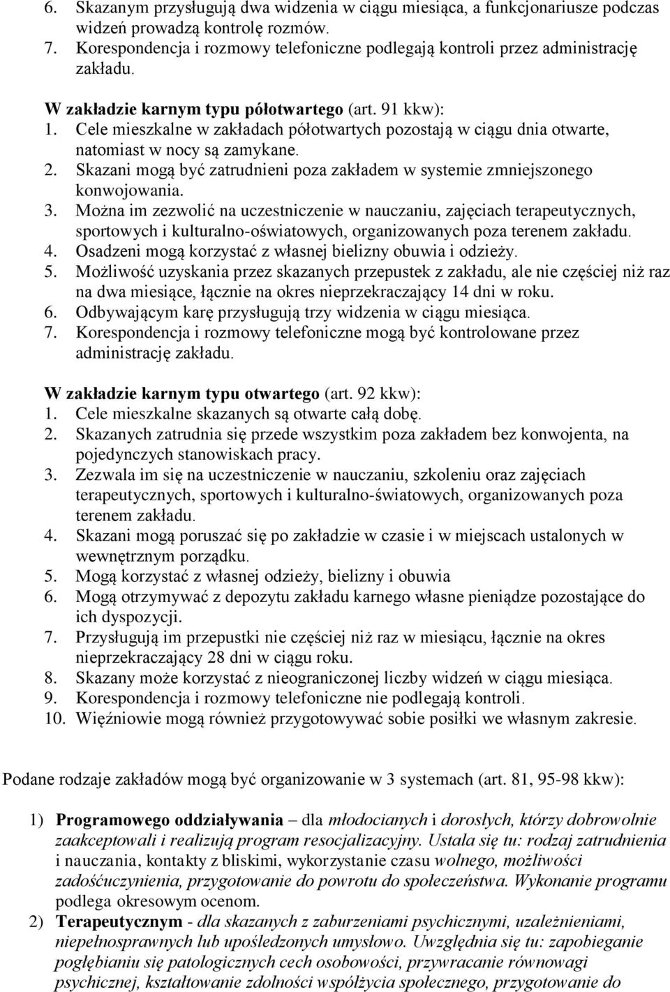 Cele mieszkalne w zakładach półotwartych pozostają w ciągu dnia otwarte, natomiast w nocy są zamykane. 2. Skazani mogą być zatrudnieni poza zakładem w systemie zmniejszonego konwojowania. 3.