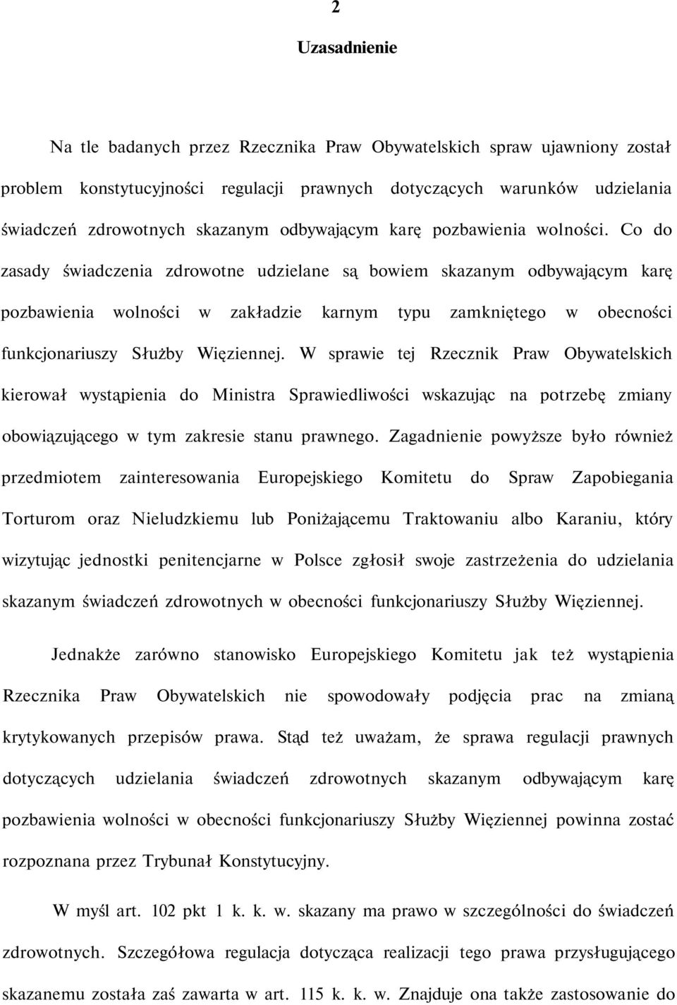 Co do zasady świadczenia zdrowotne udzielane są bowiem skazanym odbywającym karę pozbawienia wolności w zakładzie karnym typu zamkniętego w obecności funkcjonariuszy Służby Więziennej.