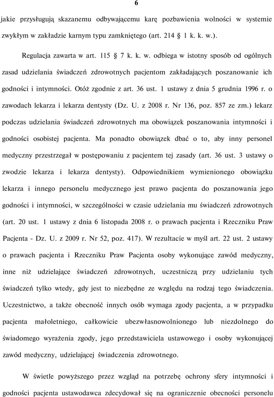 Otóż zgodnie z art. 36 ust. 1 ustawy z dnia 5 grudnia 1996 r. o zawodach lekarza i lekarza dentysty (Dz. U. z 2008 r. Nr 136, poz. 857 ze zm.