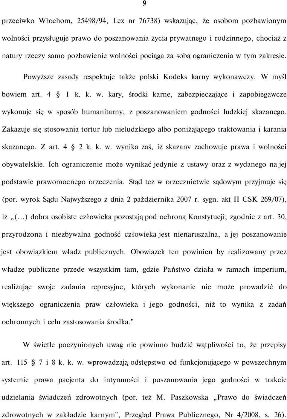 Zakazuje się stosowania tortur lub nieludzkiego albo poniżającego traktowania i karania skazanego. Z art. 4 2 k. k. w. wynika zaś, iż skazany zachowuje prawa i wolności obywatelskie.