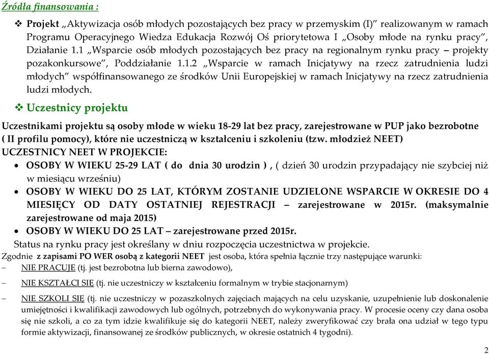 Uczestnicy projektu Uczestnikami projektu są osoby młode w wieku 18-29 lat bez pracy, zarejestrowane w PUP jako bezrobotne ( II profilu pomocy), które nie uczestniczą w kształceniu i szkoleniu (tzw.