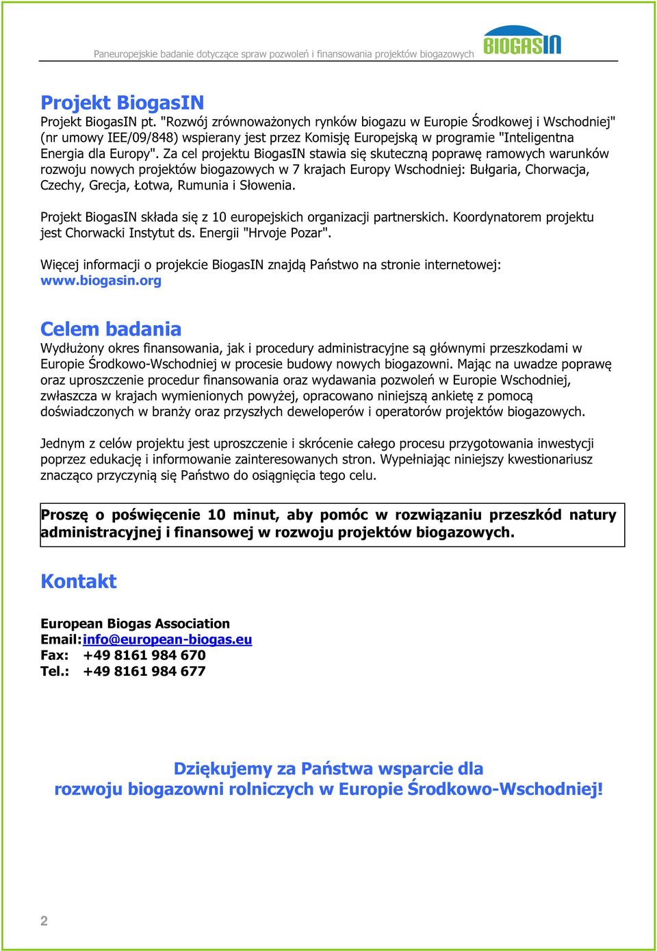 Za cel projektu BiogasIN stawia się skuteczną poprawę ramowych warunków rozwoju nowych projektów biogazowych w 7 krajach Europy Wschodniej: Bułgaria, Chorwacja, Czechy, Grecja, Łotwa, Rumunia i