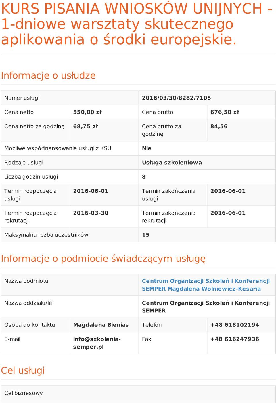 Rodzaje usługi Nie Usługa szkoleniowa Liczba godzin usługi 8 Termin rozpoczęcia usługi Termin rozpoczęcia rekrutacji 2016-06-01 Termin zakończenia usługi 2016-03-30 Termin zakończenia rekrutacji