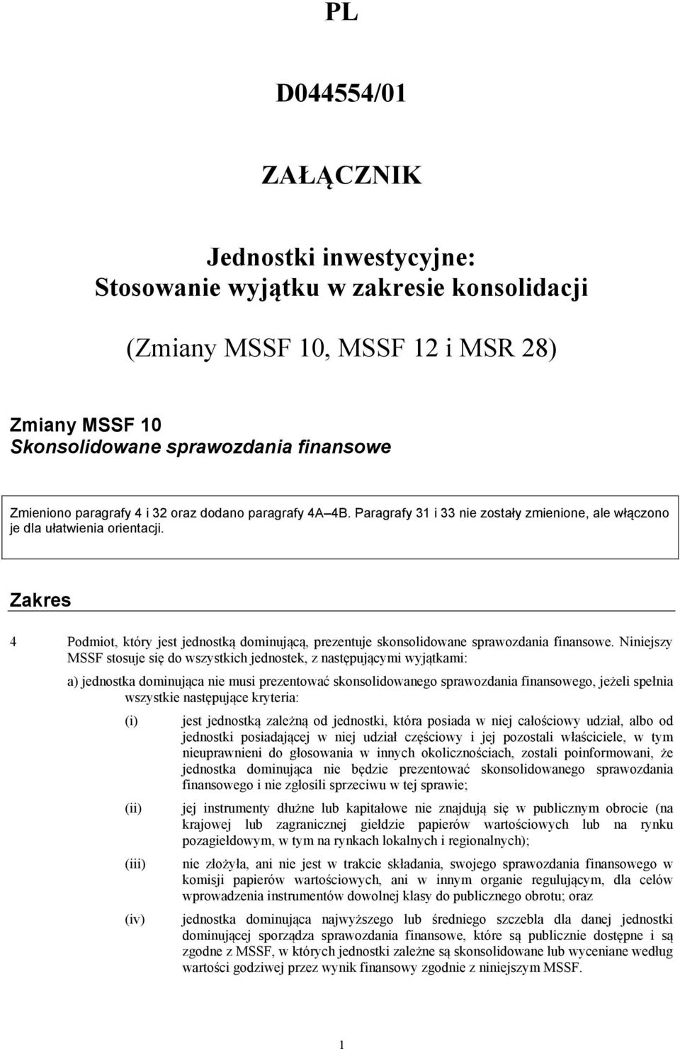 Zakres 4 Podmiot, który jest jednostką dominującą, prezentuje skonsolidowane sprawozdania finansowe.