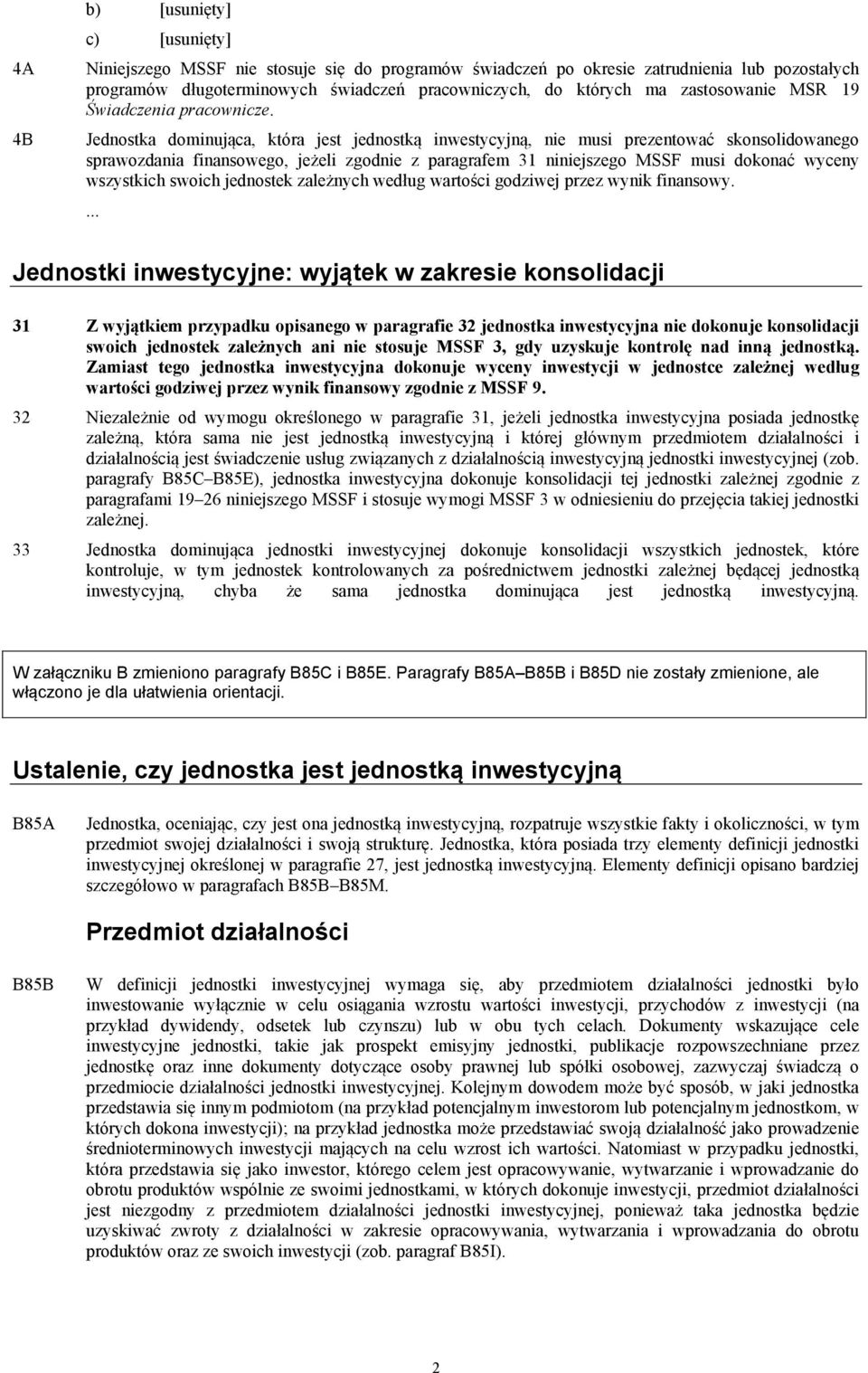 Jednostka dominująca, która jest jednostką inwestycyjną, nie musi prezentować skonsolidowanego sprawozdania finansowego, jeżeli zgodnie z paragrafem 31 niniejszego MSSF musi dokonać wyceny wszystkich