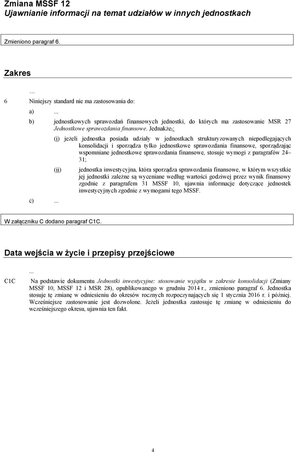 Jednakże,: (i) jeżeli jednostka posiada udziały w jednostkach strukturyzowanych niepodlegających konsolidacji i sporządza tylko jednostkowe sprawozdania finansowe, sporządzając wspomniane jednostkowe