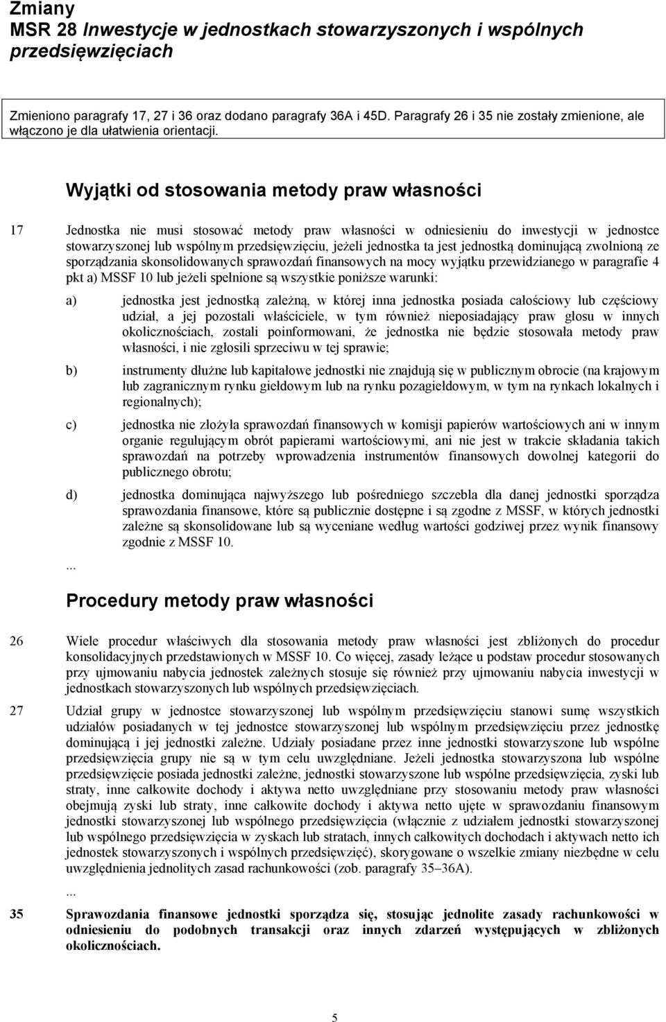 Wyjątki od stosowania metody praw własności 17 Jednostka nie musi stosować metody praw własności w odniesieniu do inwestycji w jednostce stowarzyszonej lub wspólnym przedsięwzięciu, jeżeli jednostka