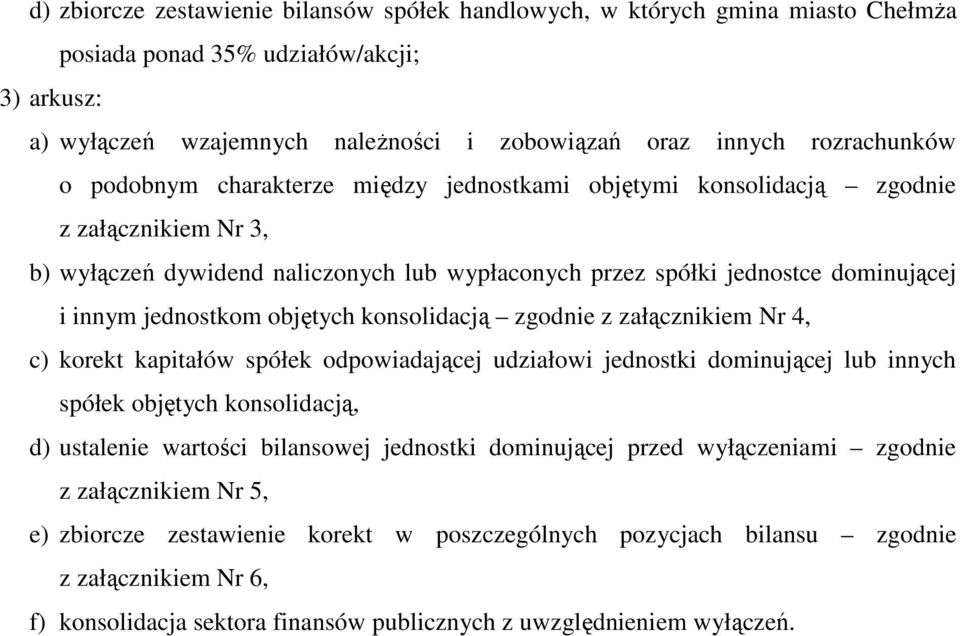 objętych konsolidacją zgodnie z załącznikiem Nr 4, c) korekt kapitałów spółek odpowiadającej udziałowi jednostki dominującej lub innych spółek objętych konsolidacją, d) ustalenie wartości bilansowej