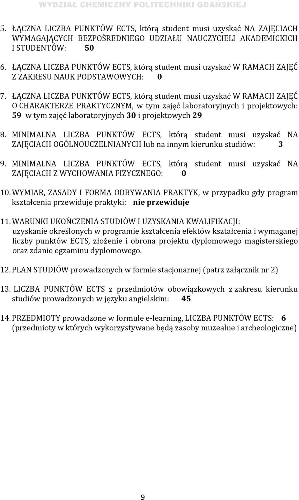 ŁĄCZNA LICZBA PUNKTÓW, którą student musi uzyskać W RAMACH ZAJĘĆ O CHARAKTERZE PRAKTYCZNYM, w tym zajęć laboratoryjnych i projektowych: 59 w tym zajęć laboratoryjnych 30 i projektowych 29 8.