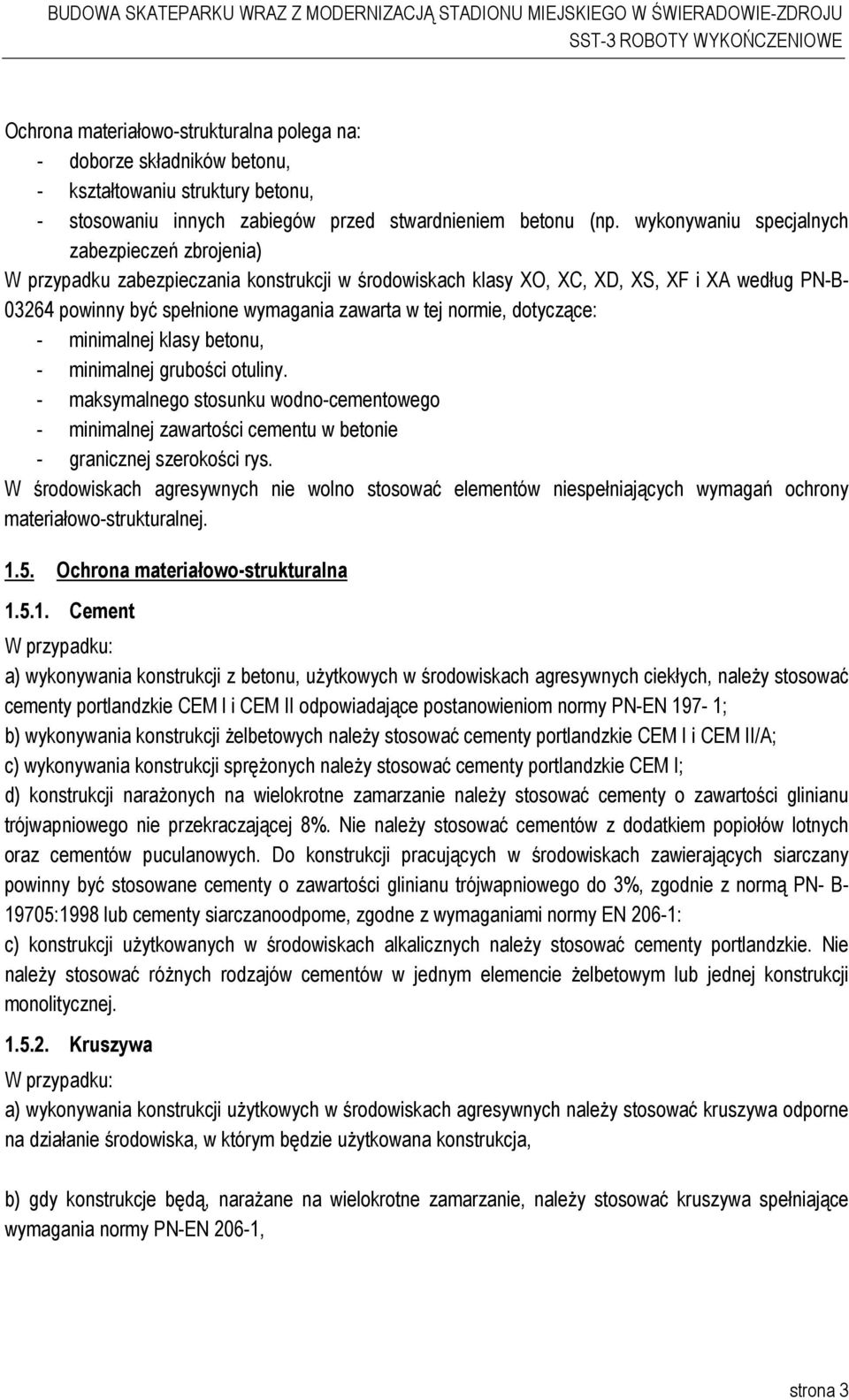 normie, dotyczące: - minimalnej klasy betonu, - minimalnej grubości otuliny. - maksymalnego stosunku wodno-cementowego - minimalnej zawartości cementu w betonie - granicznej szerokości rys.