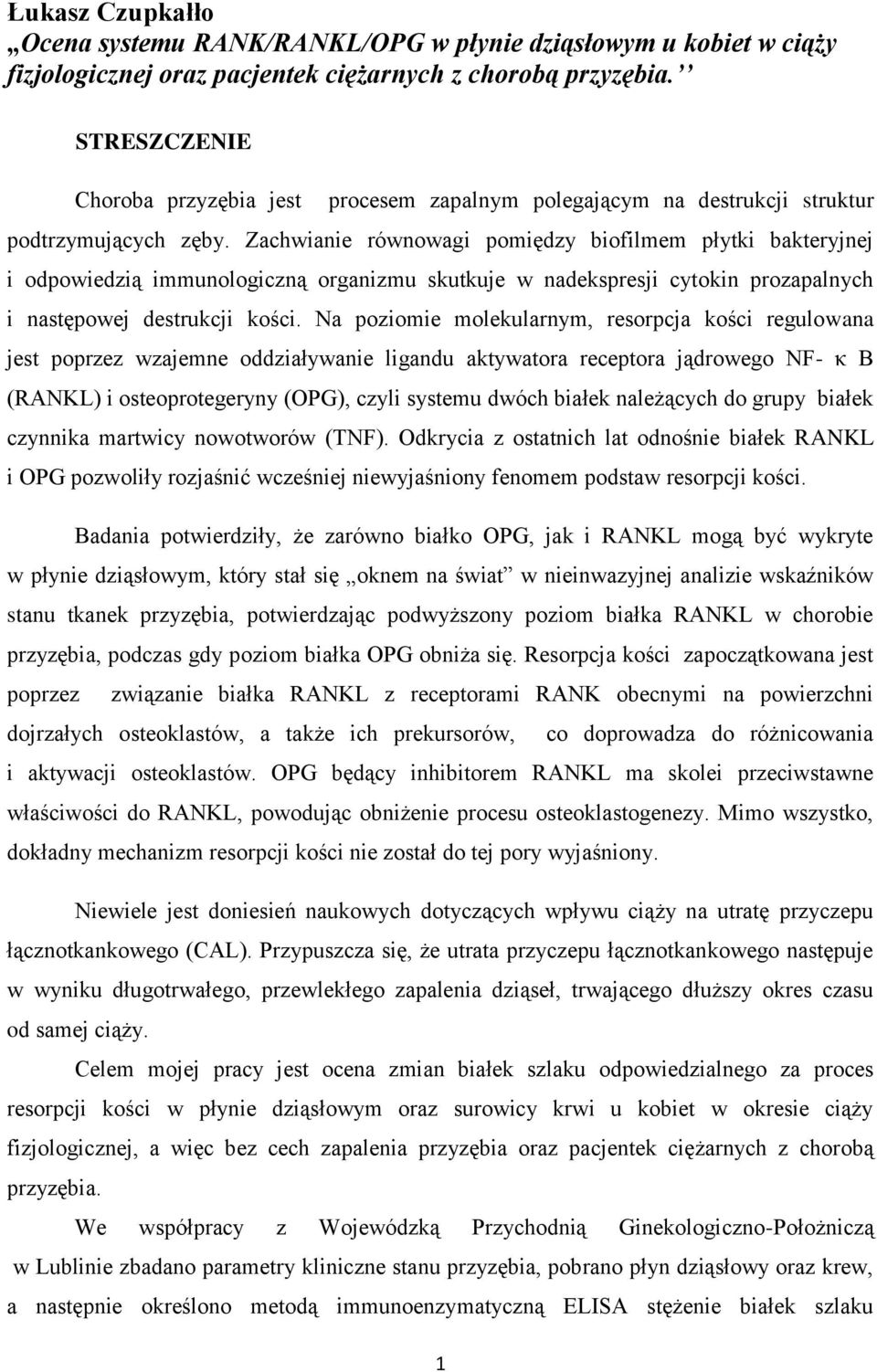 Zachwianie równowagi pomiędzy biofilmem płytki bakteryjnej i odpowiedzią immunologiczną organizmu skutkuje w nadekspresji cytokin prozapalnych i następowej destrukcji kości.