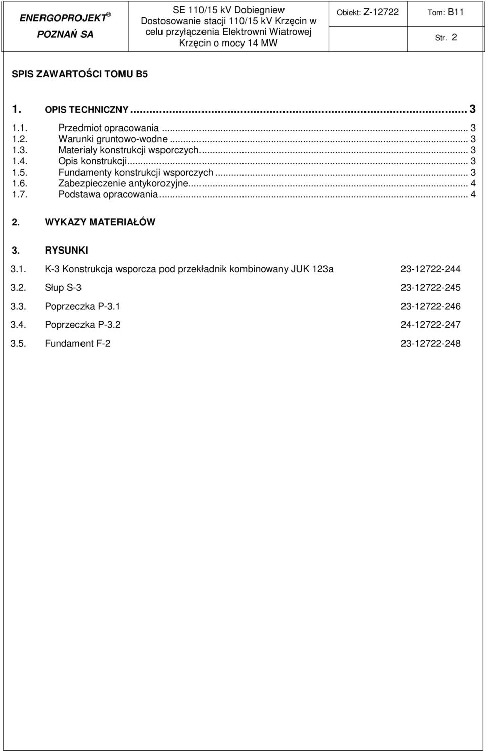 .. 3 1.5. Fundamenty konstrukcji wsporczych... 3 1.6. Zabezpieczenie antykorozyjne... 4 1.7. Podstawa opracowania... 4 2. WYKAZY MATERIAŁÓW 3. RYSUNKI 3.1. K-3 Konstrukcja wsporcza pod przekładnik kombinowany JUK 123a 23-12722-244 3.