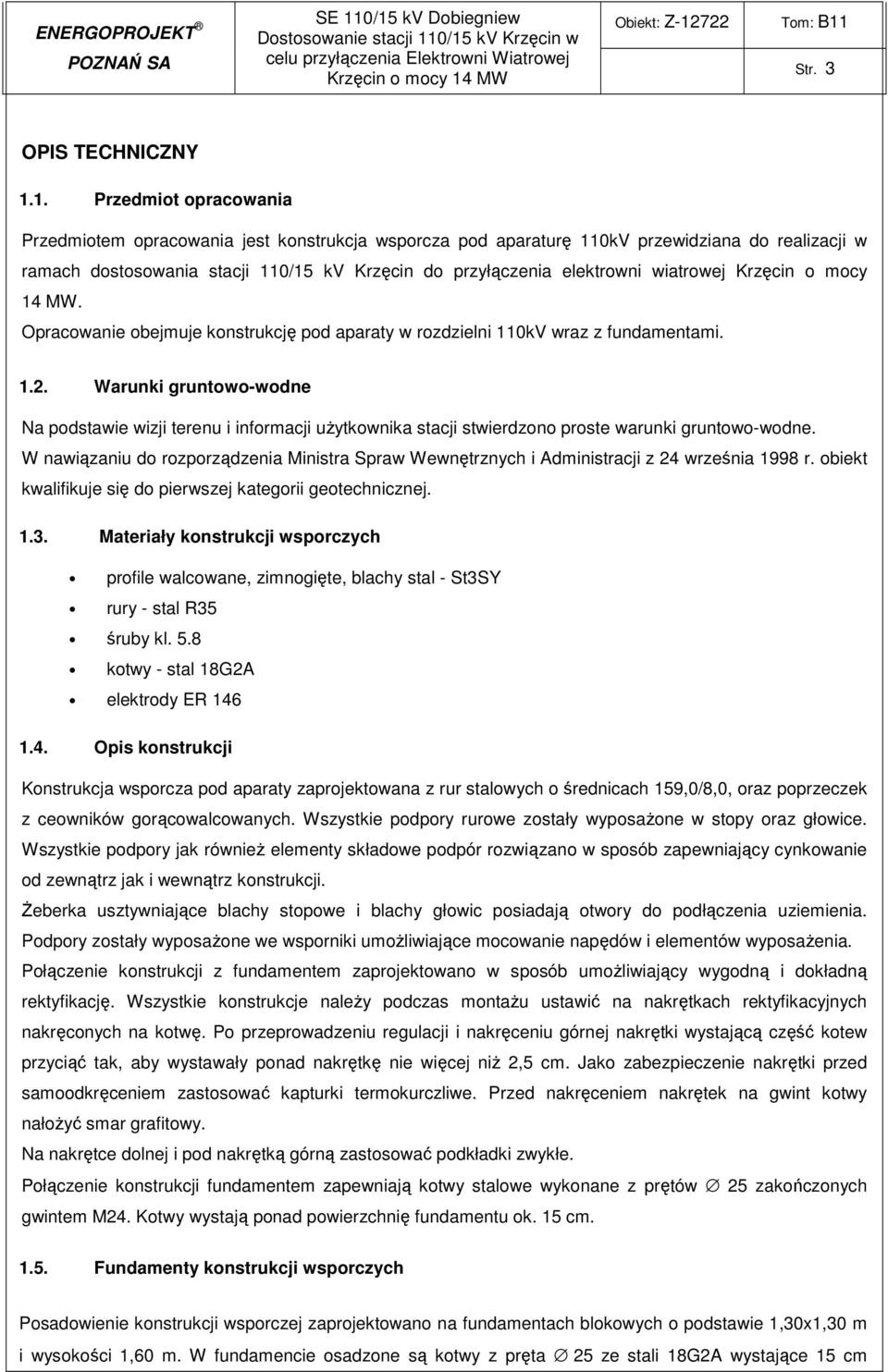 Przedmiotem opracowania jest konstrukcja wsporcza pod aparaturę 110kV przewidziana do realizacji w ramach dostosowania stacji 110/15 kv Krzęcin do przyłączenia elektrowni wiatrowej Krzęcin o mocy 14