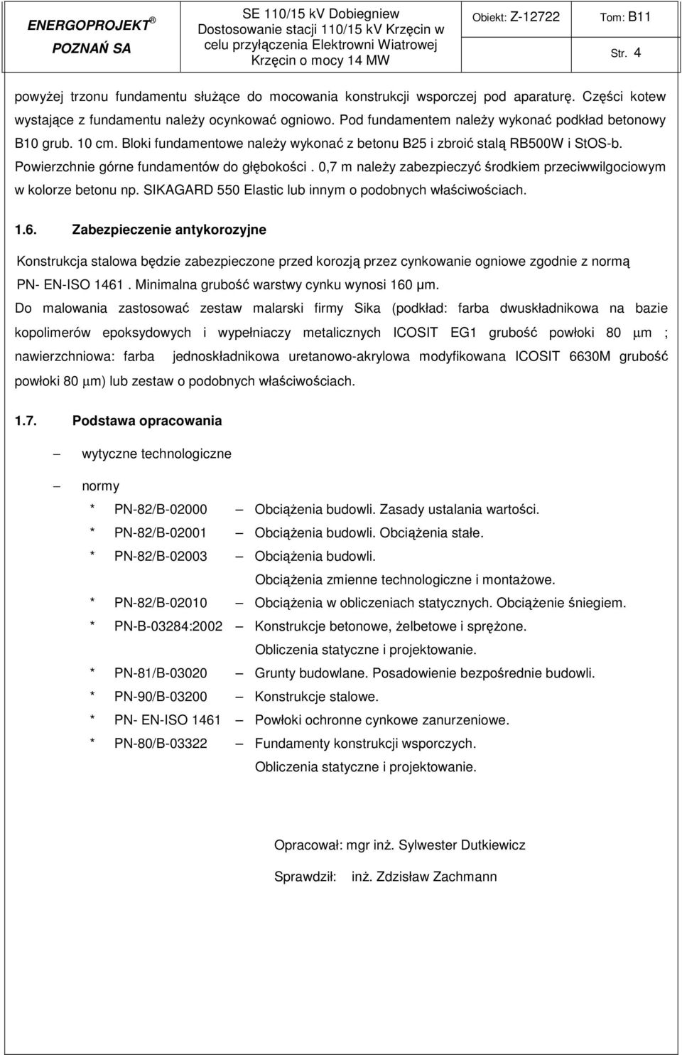 Pod fundamentem naleŝy wykonać podkład betonowy B10 grub. 10 cm. Bloki fundamentowe naleŝy wykonać z betonu B25 i zbroić stalą RB500W i StOS-b. Powierzchnie górne fundamentów do głębokości.