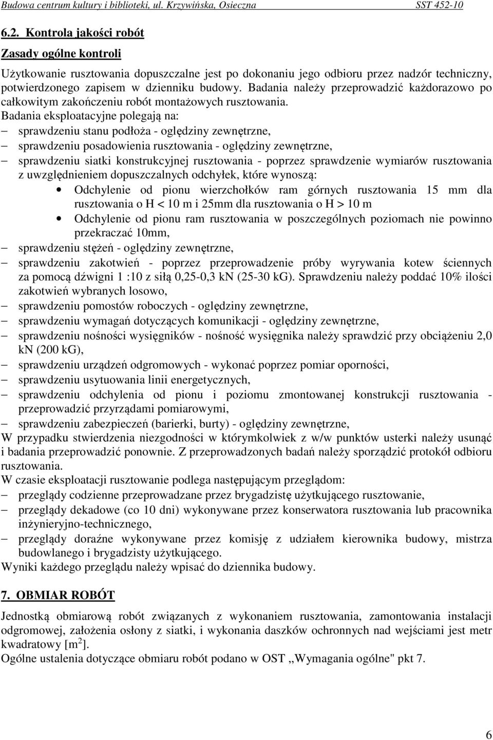 Badania eksploatacyjne polegają na: sprawdzeniu stanu podłoża - oględziny zewnętrzne, sprawdzeniu posadowienia rusztowania - oględziny zewnętrzne, sprawdzeniu siatki konstrukcyjnej rusztowania -