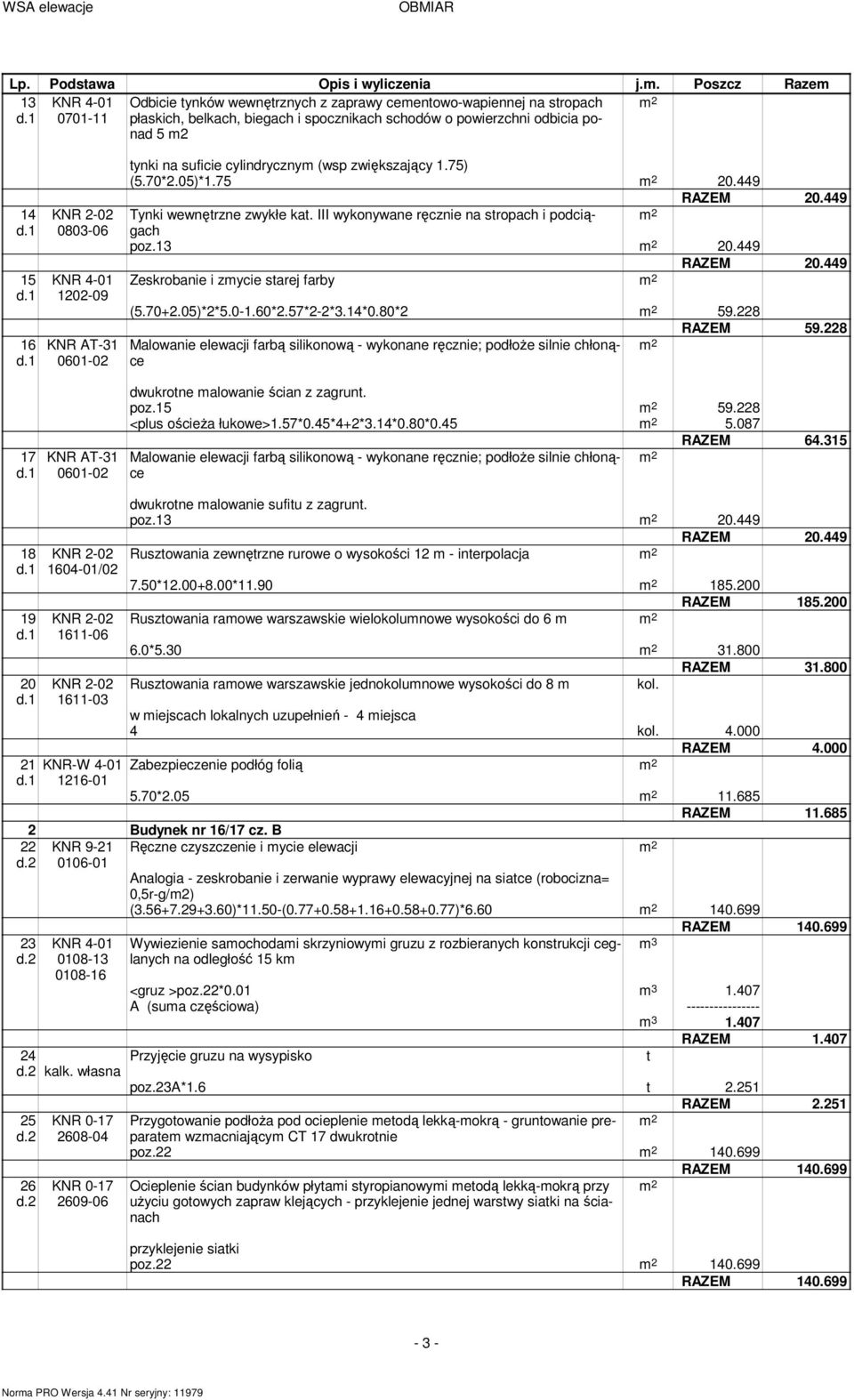 70+2.05)*2*5.0-1.60*2.57*2-2*3.14*0.80*2 59.228 59.228 dwukrotne malowanie ścian z zagrunt. poz.15 59.228 <plus ościeża łukowe>1.57*0.45*4+2*3.14*0.80*0.45 5.087 64.