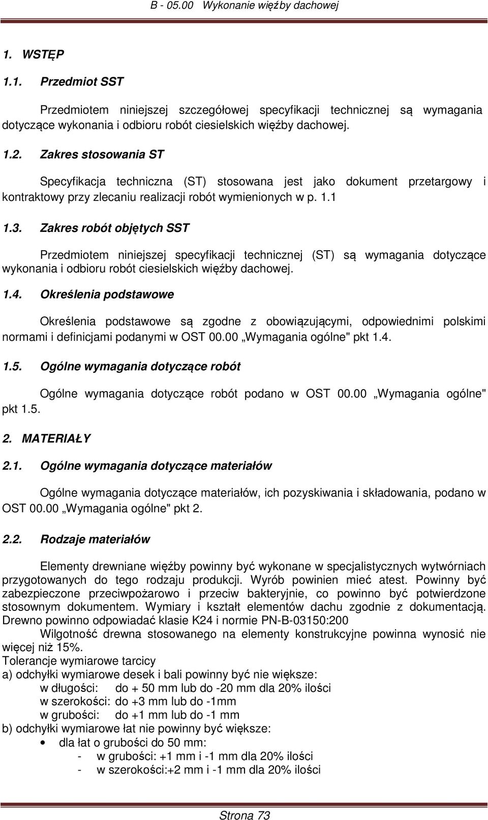 Zakres robót objętych SST Przedmiotem niniejszej specyfikacji technicznej (ST) są wymagania dotyczące wykonania i odbioru robót ciesielskich więźby dachowej. 1.4.