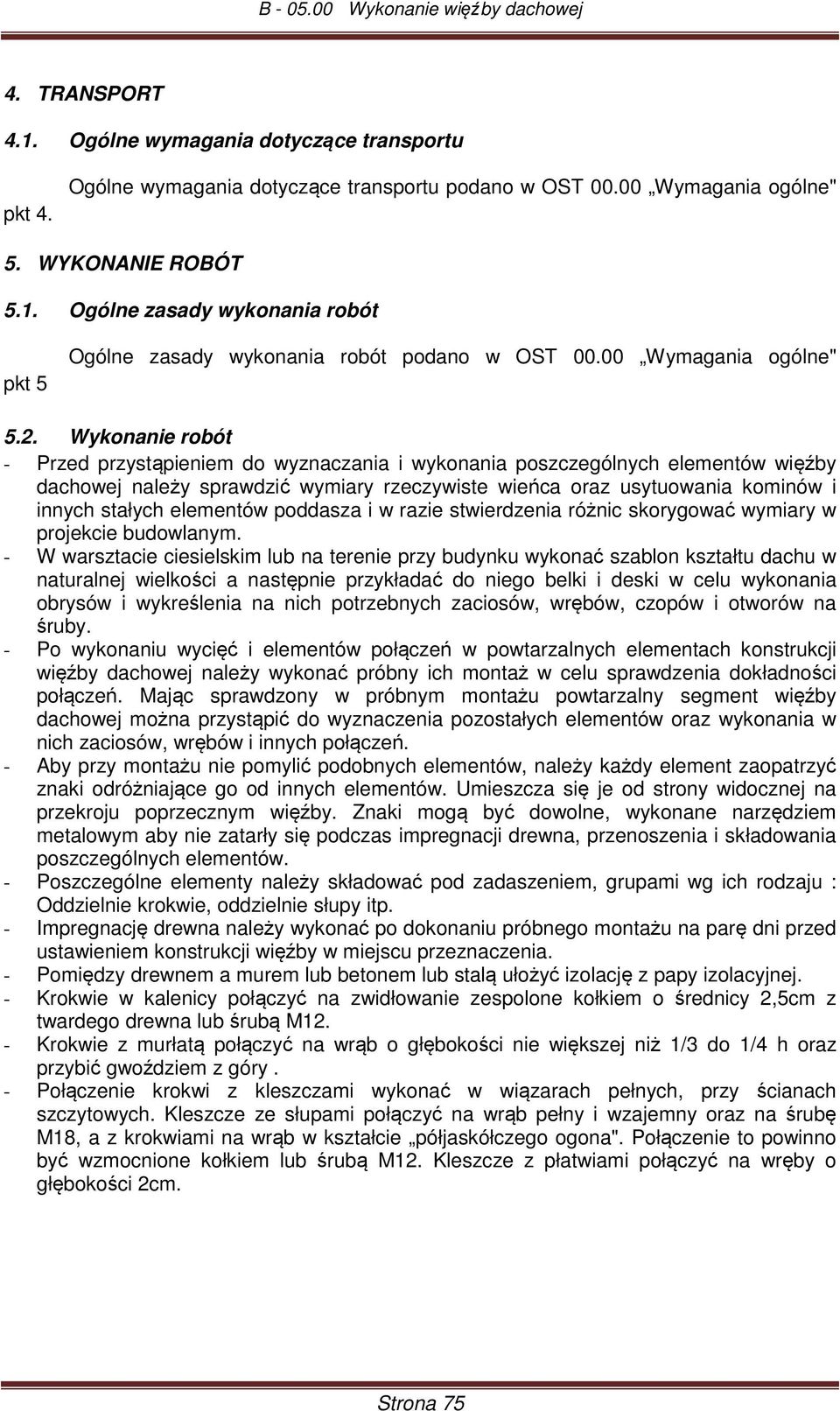 Wykonanie robót - Przed przystąpieniem do wyznaczania i wykonania poszczególnych elementów więźby dachowej należy sprawdzić wymiary rzeczywiste wieńca oraz usytuowania kominów i innych stałych