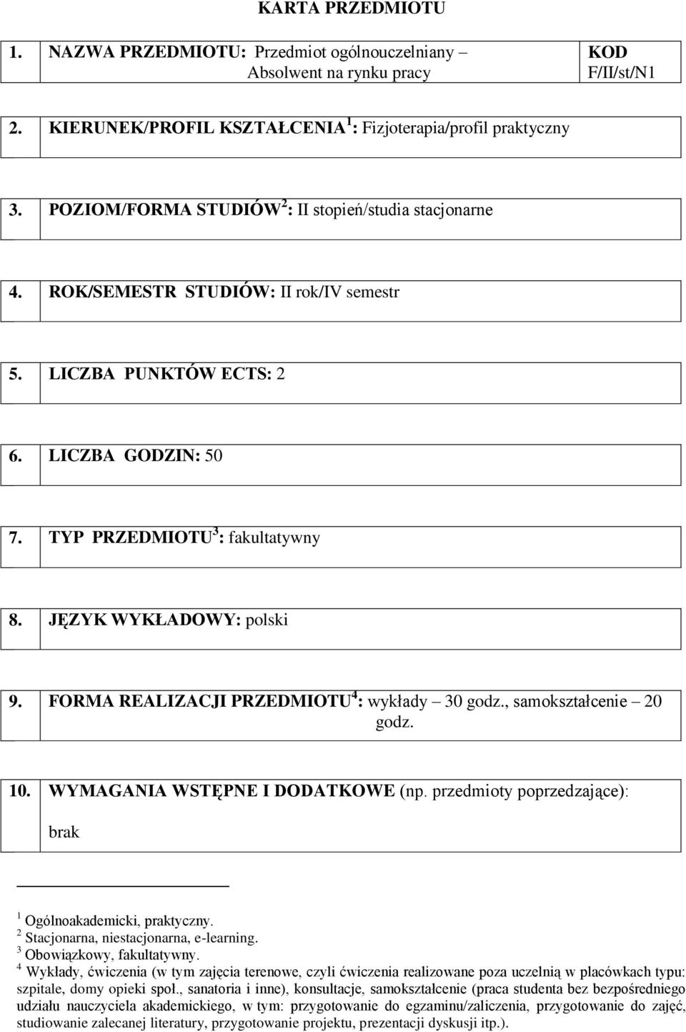 JĘZYK WYKŁADOWY: polski 9. FORMA REALIZACJI PRZEDMIOTU 4 : 30 godz., 20 godz. 10. WYMAGANIA WSTĘPNE I DODATKOWE (np. przedmioty poprzedzające): brak 1 Ogólnoakademicki, praktyczny.