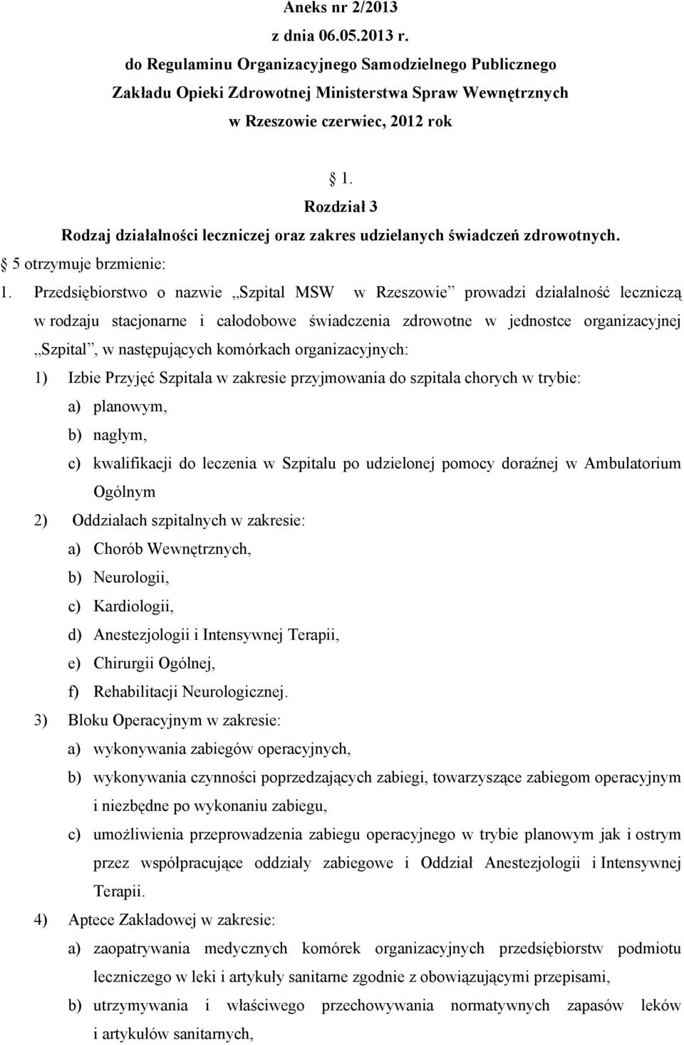 Przedsiębiorstwo o nazwie Szpital MSW w Rzeszowie prowadzi działalność leczniczą w rodzaju stacjonarne i całodobowe świadczenia zdrowotne w jednostce organizacyjnej Szpital, w następujących komórkach