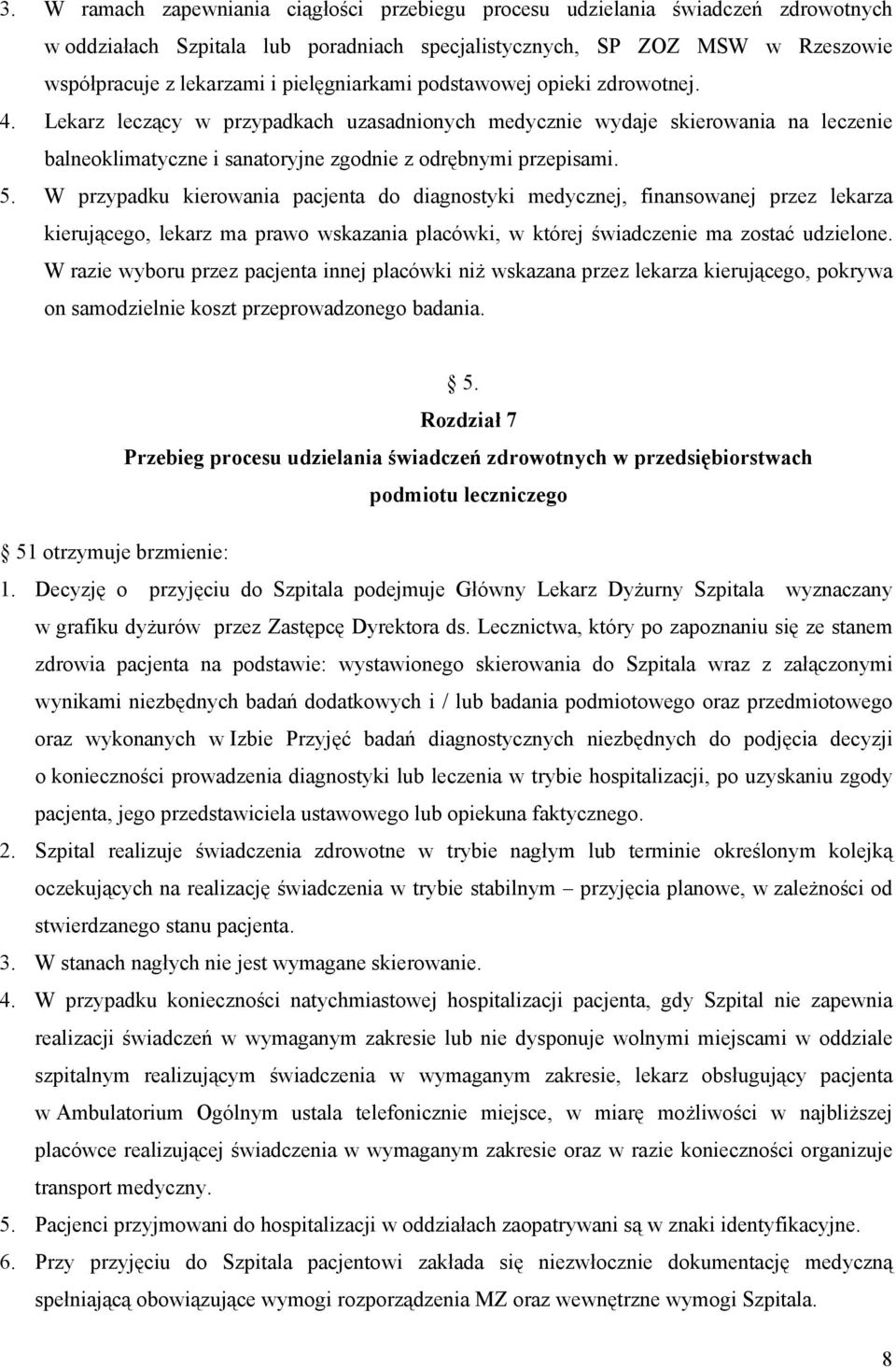 W przypadku kierowania pacjenta do diagnostyki medycznej, finansowanej przez lekarza kierującego, lekarz ma prawo wskazania placówki, w której świadczenie ma zostać udzielone.