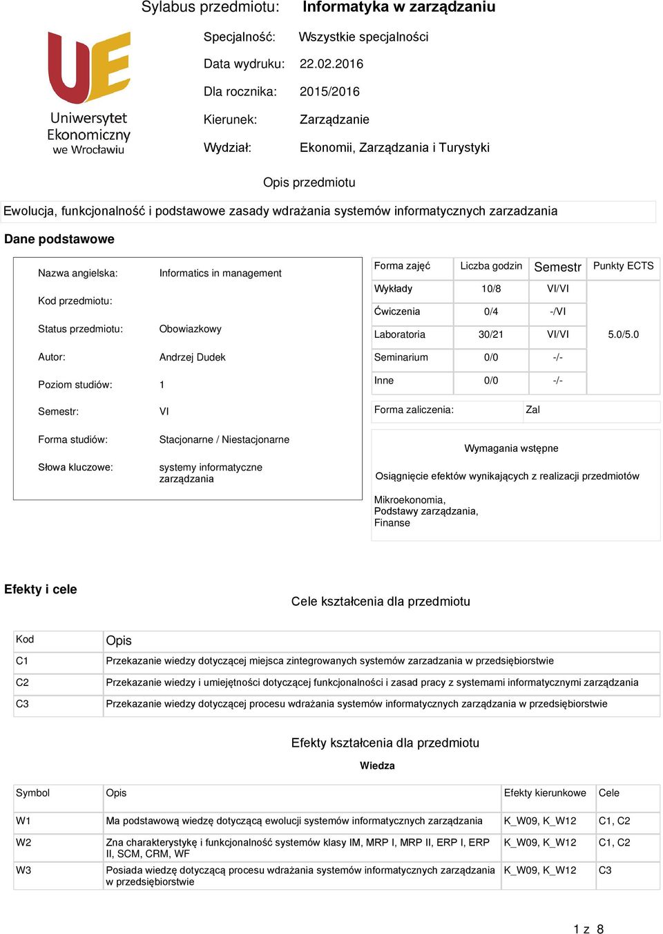 angielska: Kod przedmiotu: Status przedmiotu: Autor: Poziom studiów: Informatics in management Obowiazkowy Andrzej Dudek 1 Forma zajęć Liczba godzin Semestr Punkty ECTS Wykłady 10/8 VI/VI Ćwiczenia