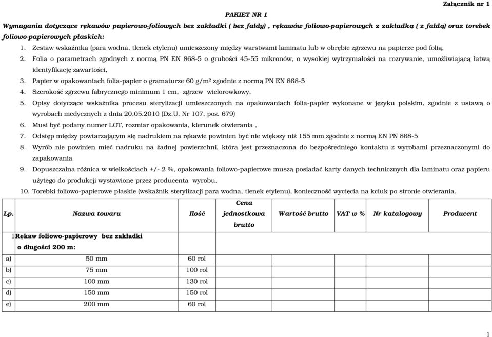 Folia o parametrach zgodnych z normą PN EN 868-5 o grubości 45-55 mikronów, o wysokiej wytrzymałości na rozrywanie, umoŝliwiającą łatwą identyfikację zawartości, 3.