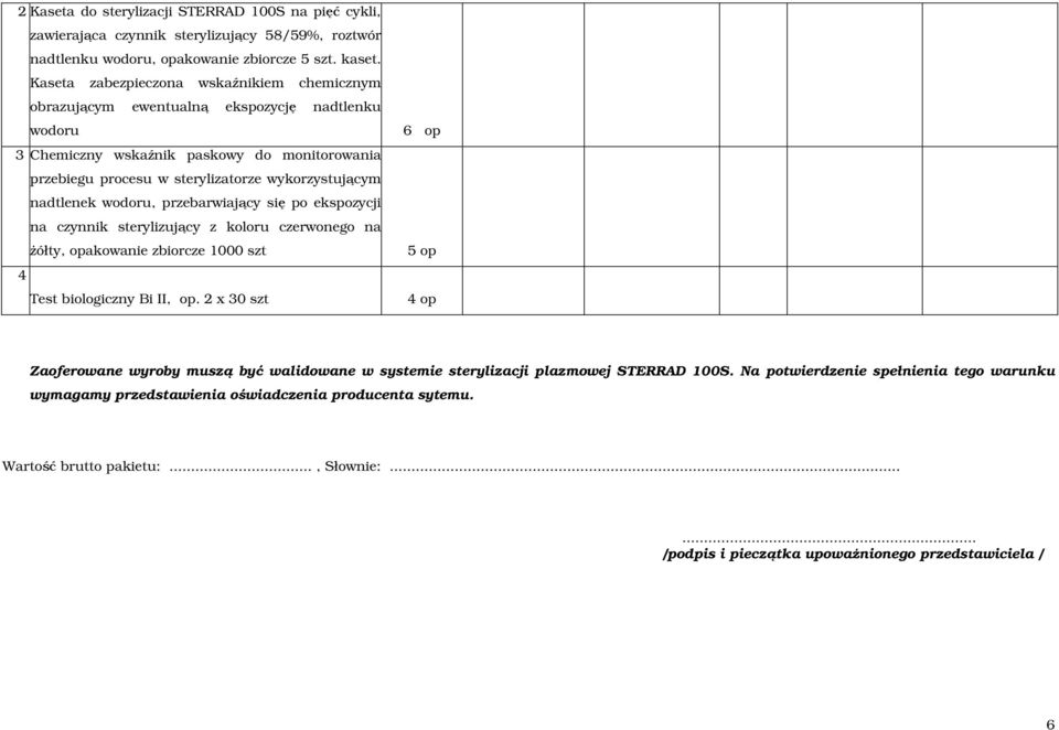 wykorzystującym nadtlenek wodoru, przebarwiający się po ekspozycji na czynnik sterylizujący z koloru czerwonego na Ŝółty, opakowanie zbiorcze 1000 szt 4 Test biologiczny Bi II, op.