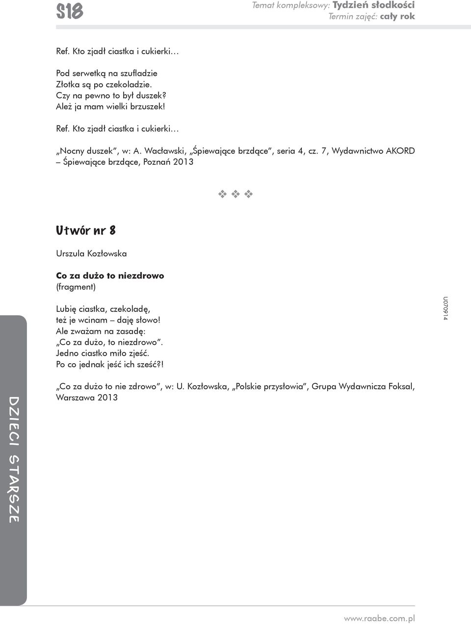 7, Wydawnictwo AKORD Śpiewające brzdące, Poznań 2013 Utwór nr 8 Urszula Kozłowska Co za dużo to niezdrowo (fragment) Lubię ciastka, czekoladę, też je wcinam daję