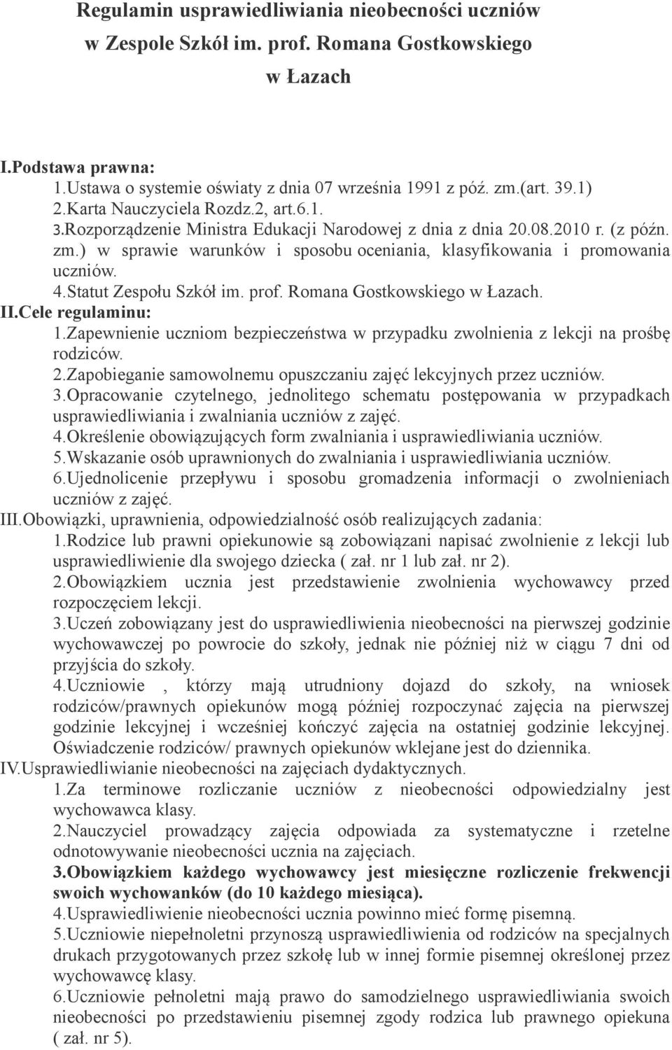 4.Statut Zespołu Szkół im. prof. Romana Gostkowskiego w Łazach. II.Cele regulaminu: 1.Zapewnienie uczniom bezpieczeństwa w przypadku zwolnienia z lekcji na prośbę rodziców. 2.