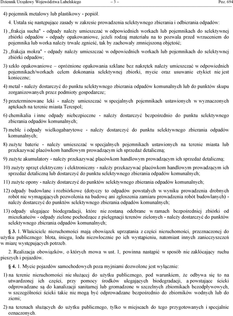 Ustala się następujące zasady w zakresie prowadzenia selektywnego zbierania i odbierania odpadów: 1) frakcja sucha" - odpady należy umieszczać w odpowiednich workach lub pojemnikach do selektywnej