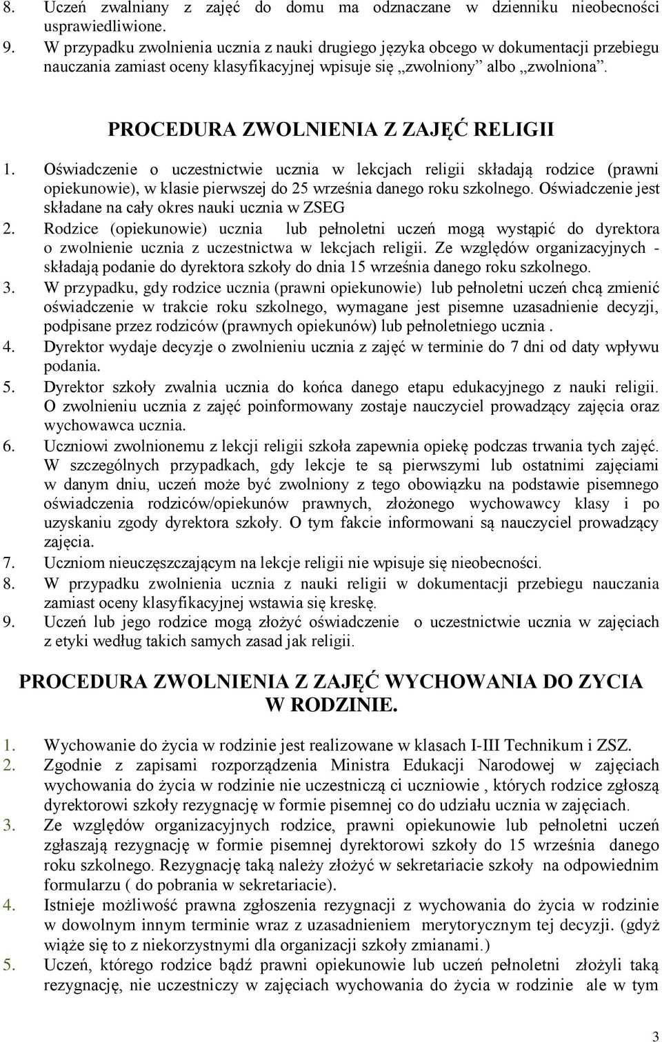 PROCEDURA ZWOLNIENIA Z ZAJĘĆ RELIGII 1. Oświadczenie o uczestnictwie ucznia w lekcjach religii składają rodzice (prawni opiekunowie), w klasie pierwszej do 25 września danego roku szkolnego.