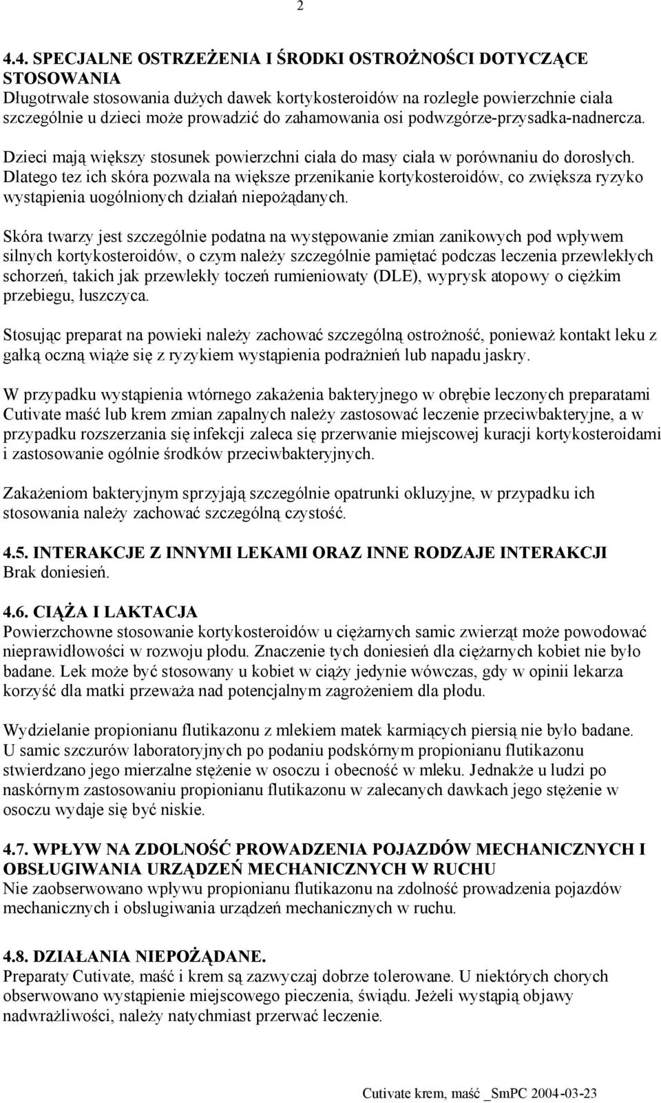 Dlatego tez ich skóra pozwala na większe przenikanie kortykosteroidów, co zwiększa ryzyko wystąpienia uogólnionych działań niepożądanych.